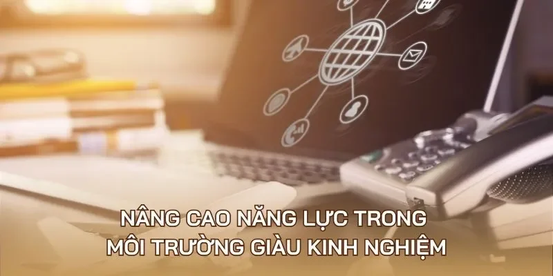 Nâng cao năng lực trong môi trường giàu kinh nghiệm